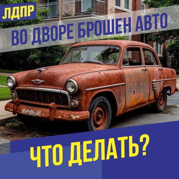 Как убрать брошенный автомобиль со двора? ЛДПР разъясняет порядок действий